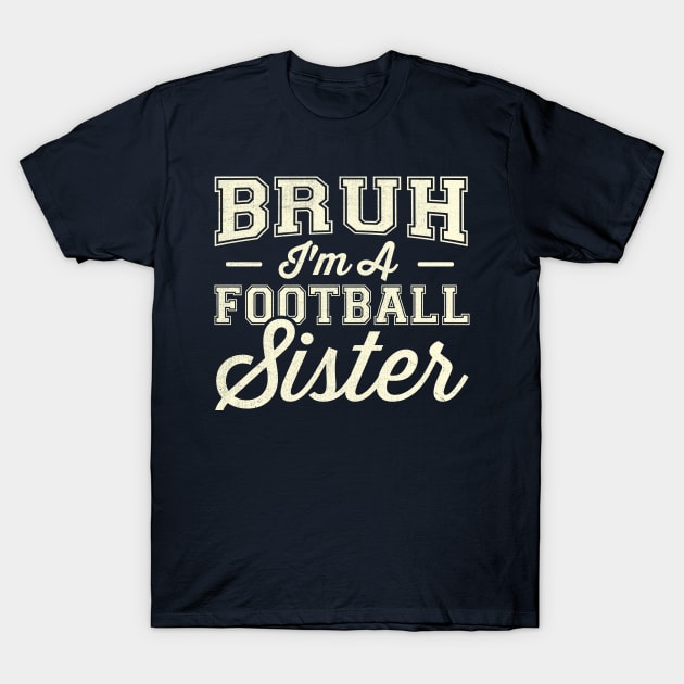 Bruh I'm A Football Sister T-Shirt by TheDesignDepot